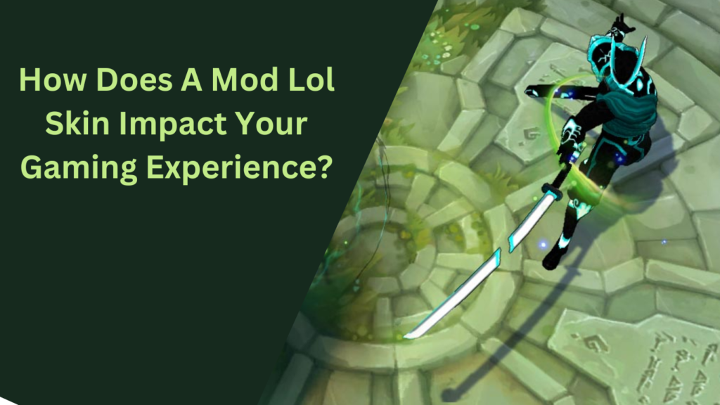 How Does A Mod Lol Skin Impact Your Gaming Experience?